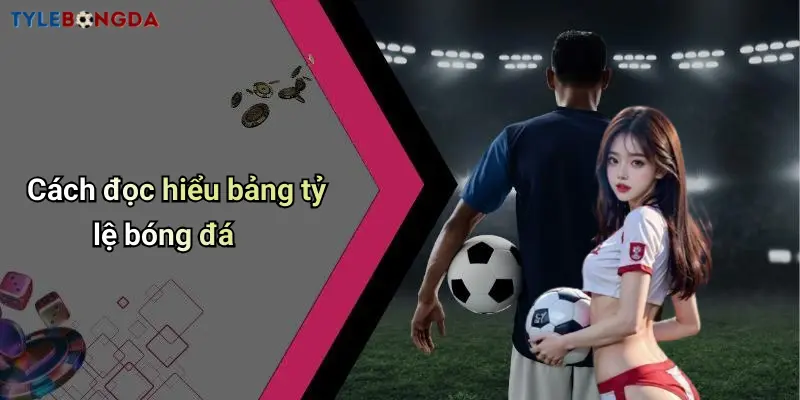 Cách đọc hiểu bảng tỷ lệ bóng đá