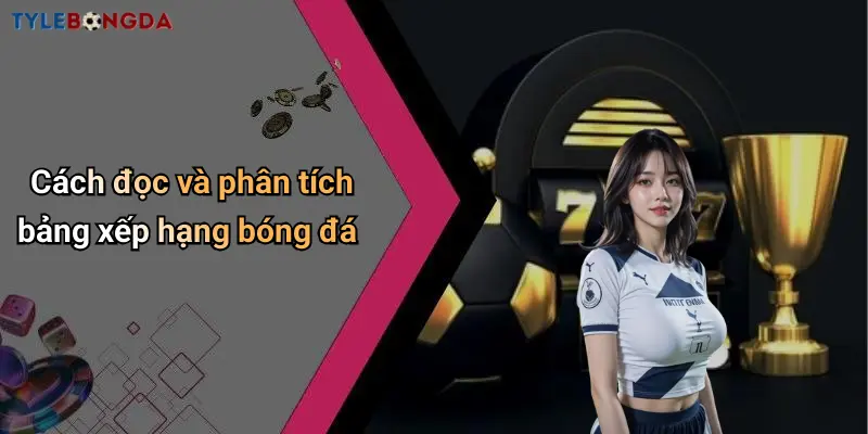 Cách đọc và phân tích bảng xếp hạng bóng đá