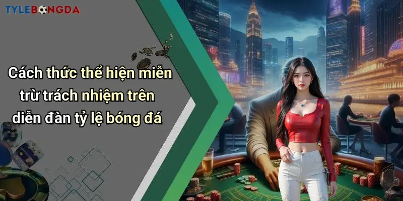 Cách thức thể hiện miễn trừ trách nhiệm trên diễn đàn tỷ lệ bóng đá