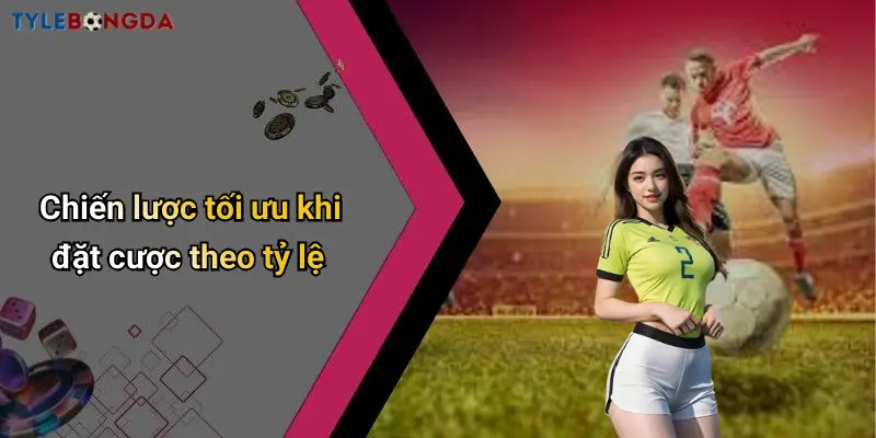 Chiến lược tối ưu khi đặt cược theo tỷ lệ