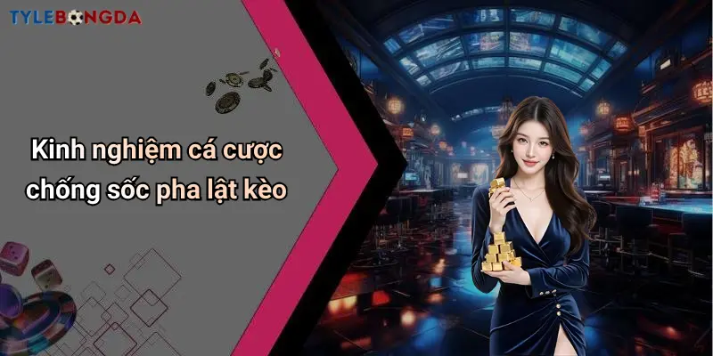Kinh nghiệm cá cược chống sốc pha lật kèo