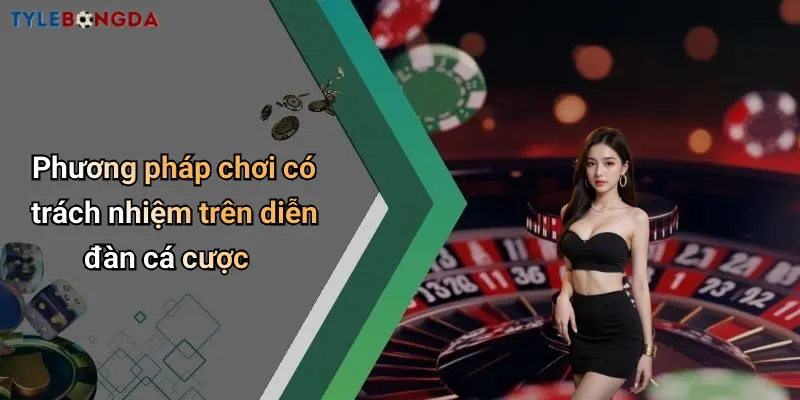 Phương pháp chơi có trách nhiệm trên diễn đàn cá cược