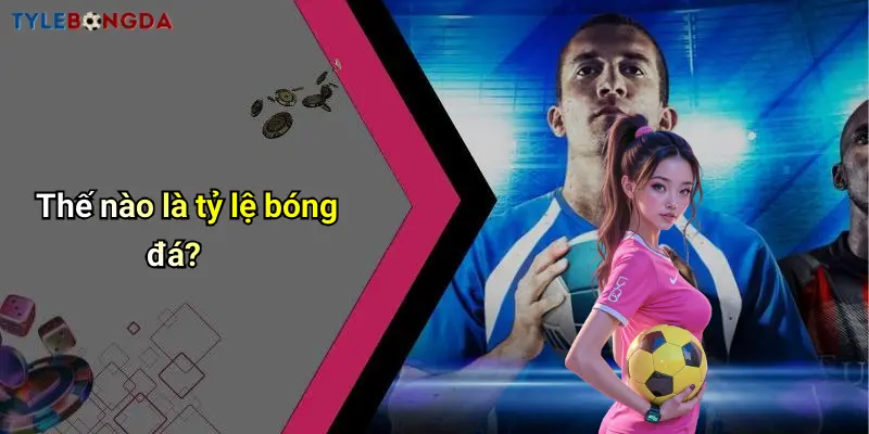 Thế nào là tỷ lệ bóng đá?