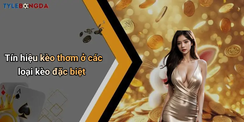 Tín hiệu kèo thơm ở các loại kèo đặc biệt