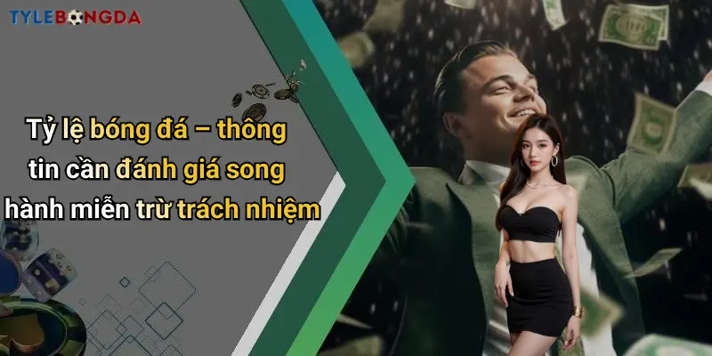 Tỷ lệ bóng đá – thông tin cần đánh giá song hành miễn trừ trách nhiệm