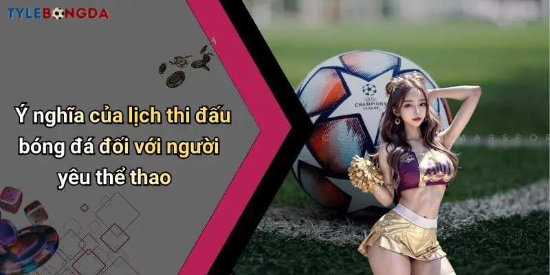 Ý nghĩa của lịch thi đấu bóng đá đối với người yêu thể thao