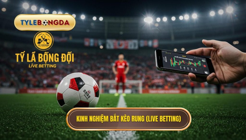 Kinh nghiệm bắt kèo rung (live betting)