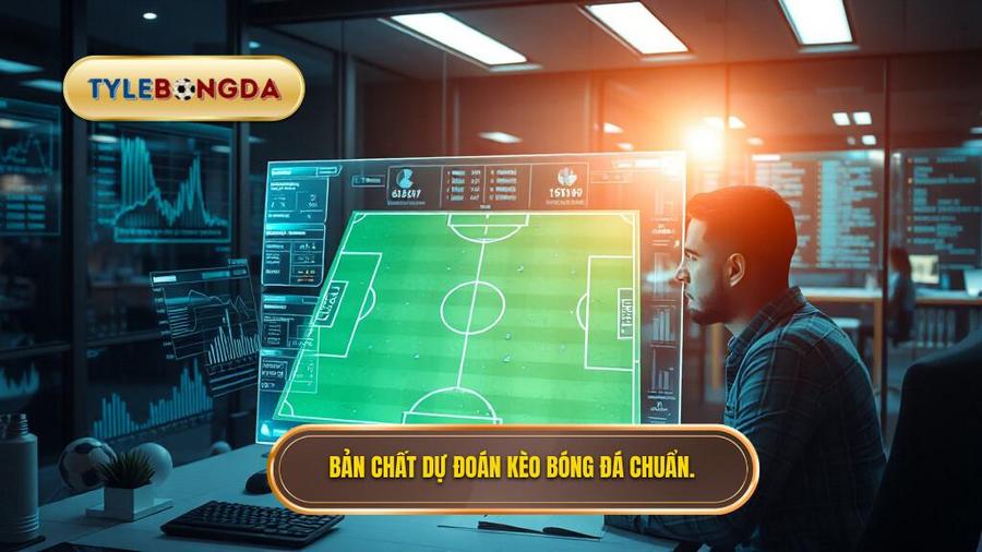 Hiểu đúng về bản chất của việc dự đoán kèo bóng đá