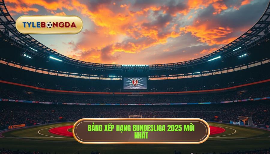 Toàn cảnh Bảng xếp hạng Bundesliga 2025: Trật tự mới được thiết lập