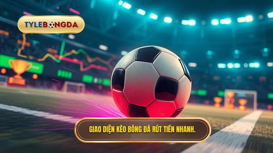 Thế nào là kèo bóng đá rút tiền nhanh?