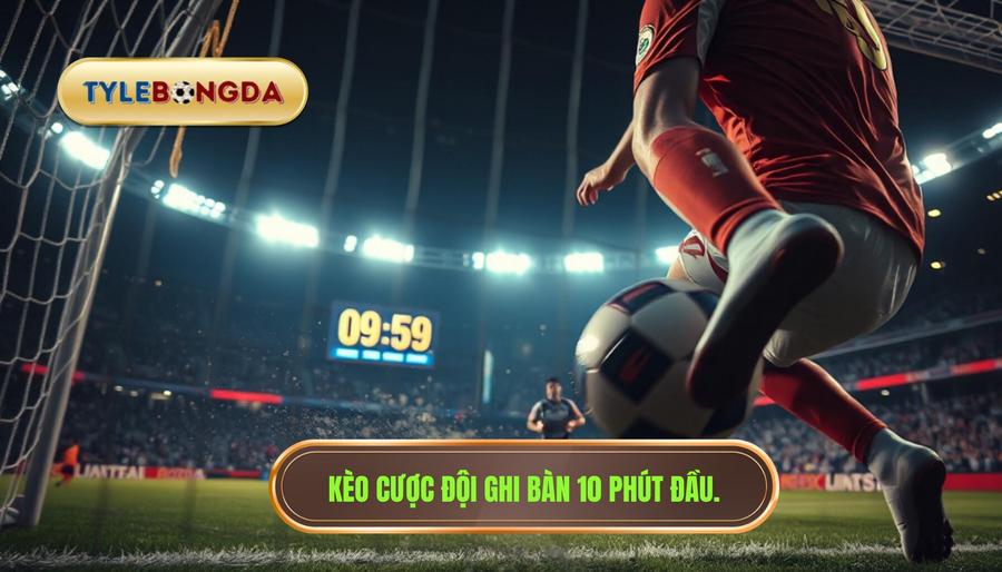 Hiểu rõ về Kèo cược đội ghi bàn trong 10 phút đầu