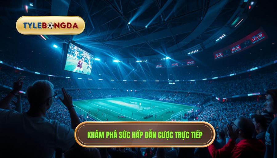 Cược trực tiếp trận đấu là gì? Tại sao lại hấp dẫn đến vậy?
