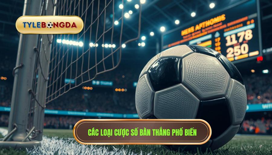 Các loại hình cược số bàn thắng phổ biến hiện nay
