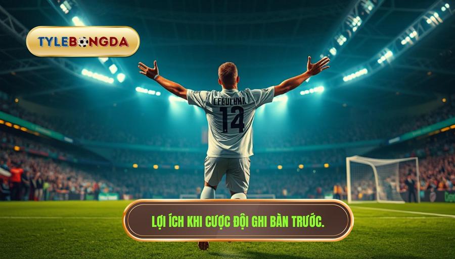 Tại sao nên tham gia cược đội ghi bàn trước?